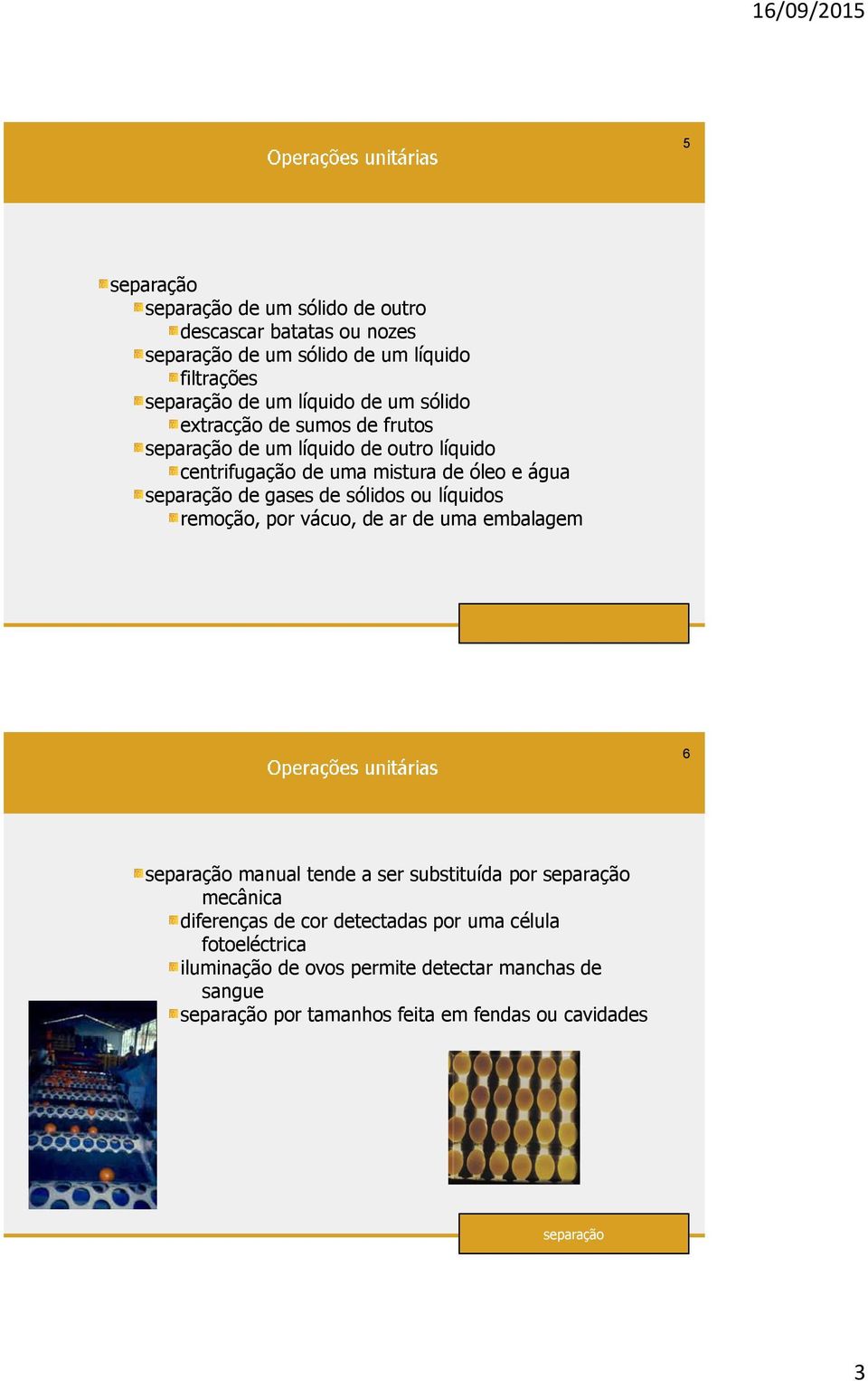 sólidos ou líquidos remoção, por vácuo, de ar de uma embalagem 6 separação manual tende a ser substituída por separação mecânica diferenças de cor