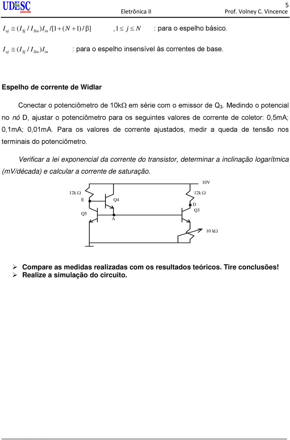 Medindo o potencial no nó D, ajustar o potenciômetro para os seguintes valores de corrente de coletor: 0,5mA; 0,1mA; 0,01mA.