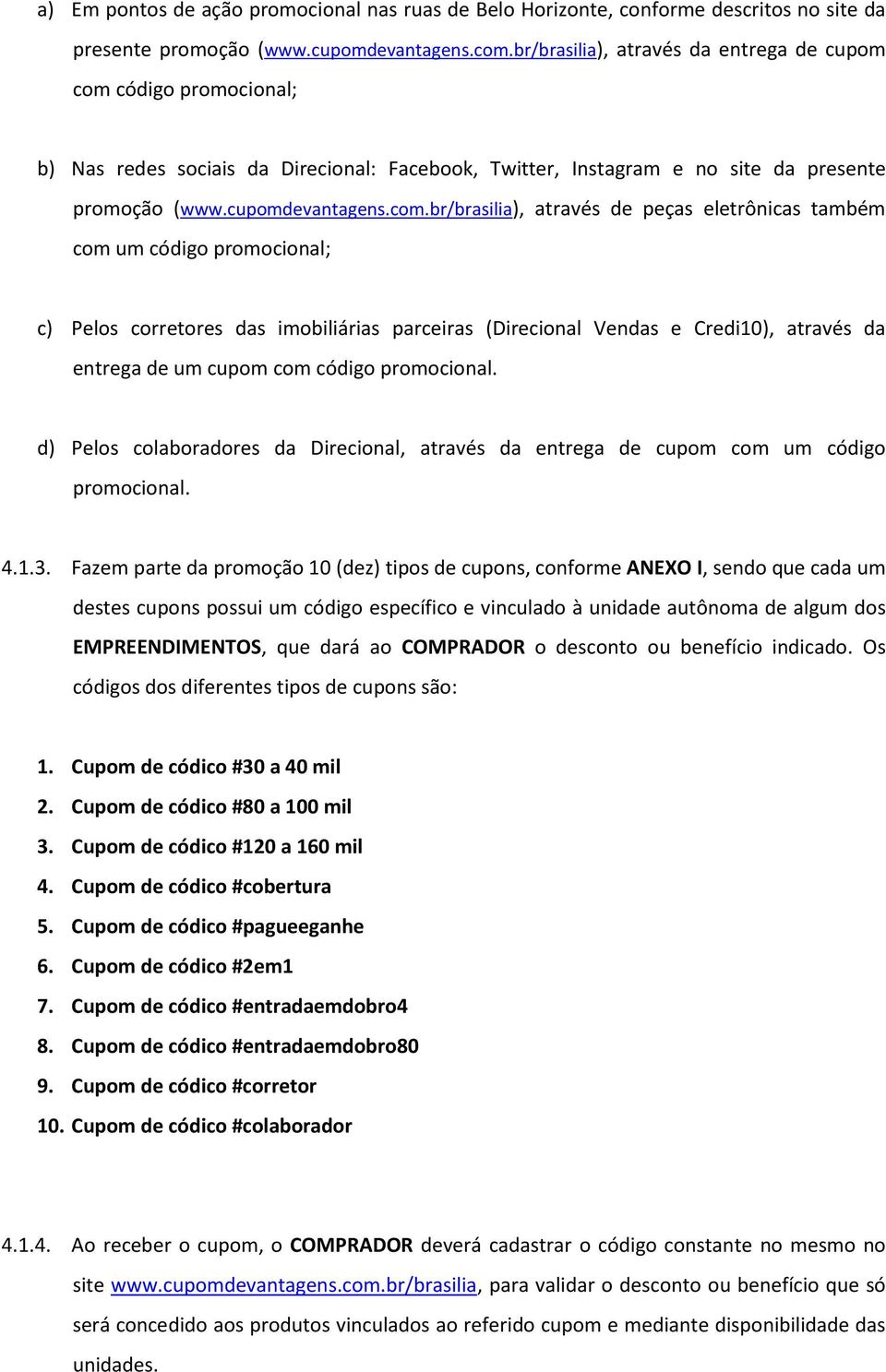 Vendas e Credi10), através da entrega de um cupom com código promocional. d) Pelos colaboradores da Direcional, através da entrega de cupom com um código promocional. 4.1.3.