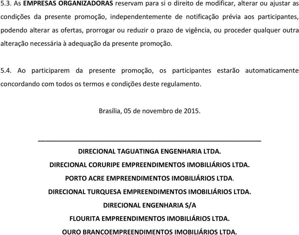Ao participarem da presente promoção, os participantes estarão automaticamente concordando com todos os termos e condições deste regulamento. Brasília, 05 de novembro de 2015.