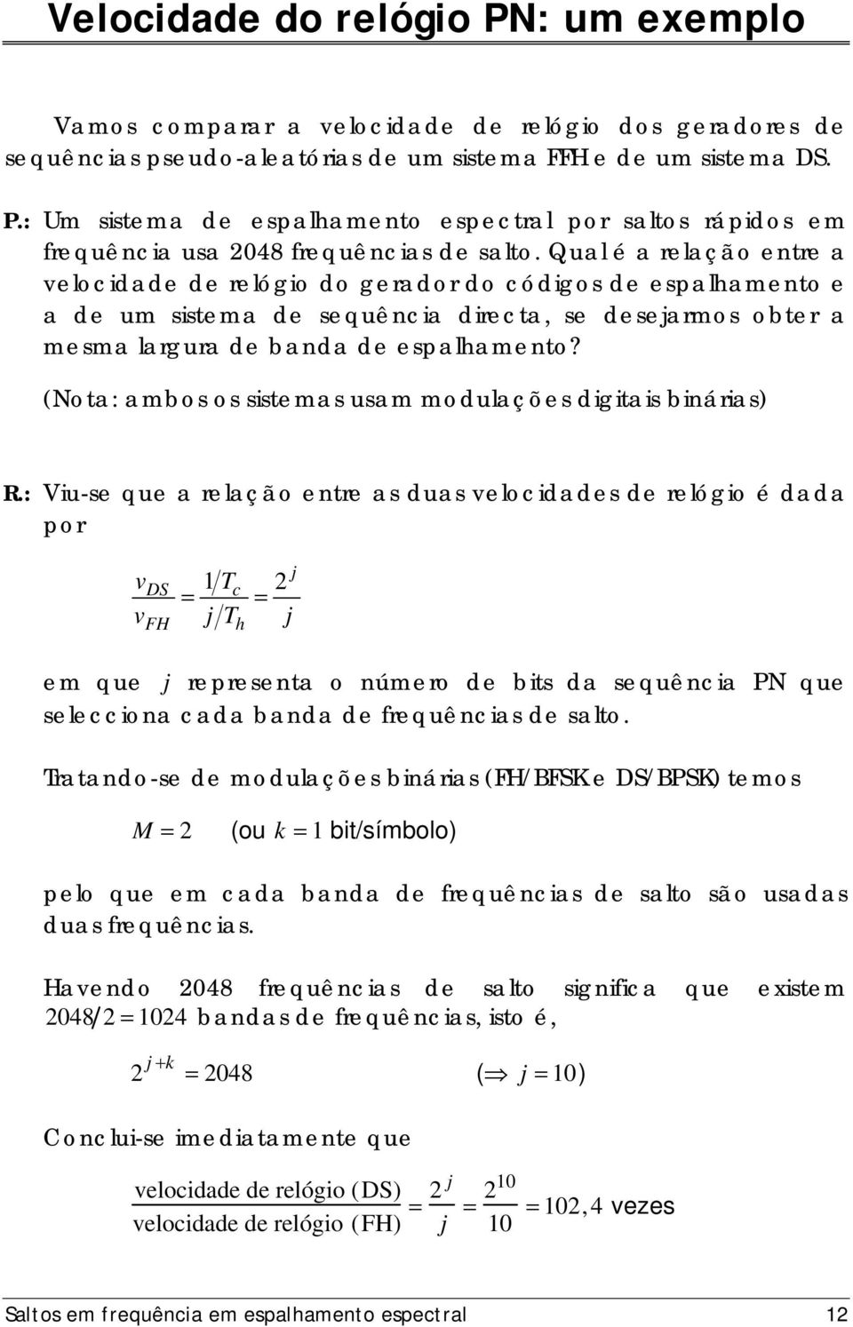 (Nota: ambos os sistemas usam modulações digitais binárias) R.