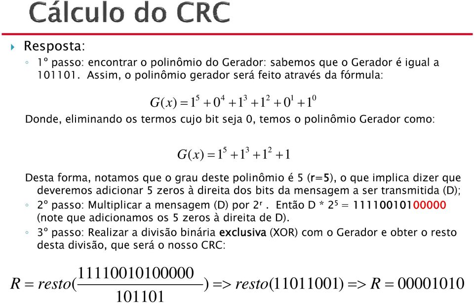 Desta forma, notamos que o grau deste polinômio é 5 (r=5), o que implica dizer que deveremos e e adicionar a 5 zeros à direita dos bits da mensagem a ser transmitida t (D); 2º passo: Multiplicar