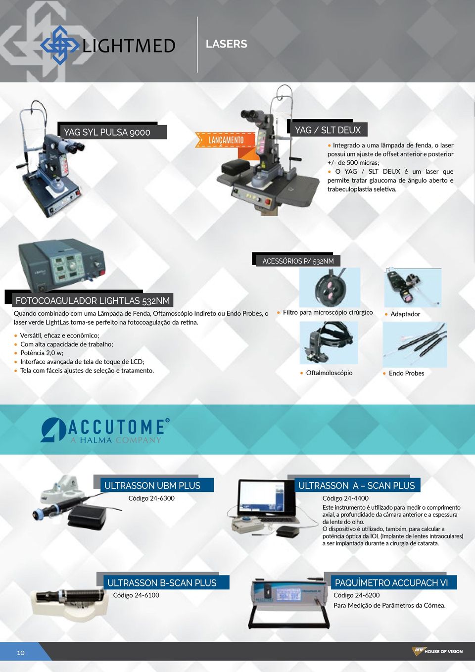 ACESSÓRIOS P/ 532NM FOTOCOAGULADOR LIGHTLAS 532NM Quando combinado com uma Lâmpada de Fenda, Oftamoscópio Indireto ou Endo Probes, o laser verde LightLas torna-se perfeito na fotocoagulação da retina.