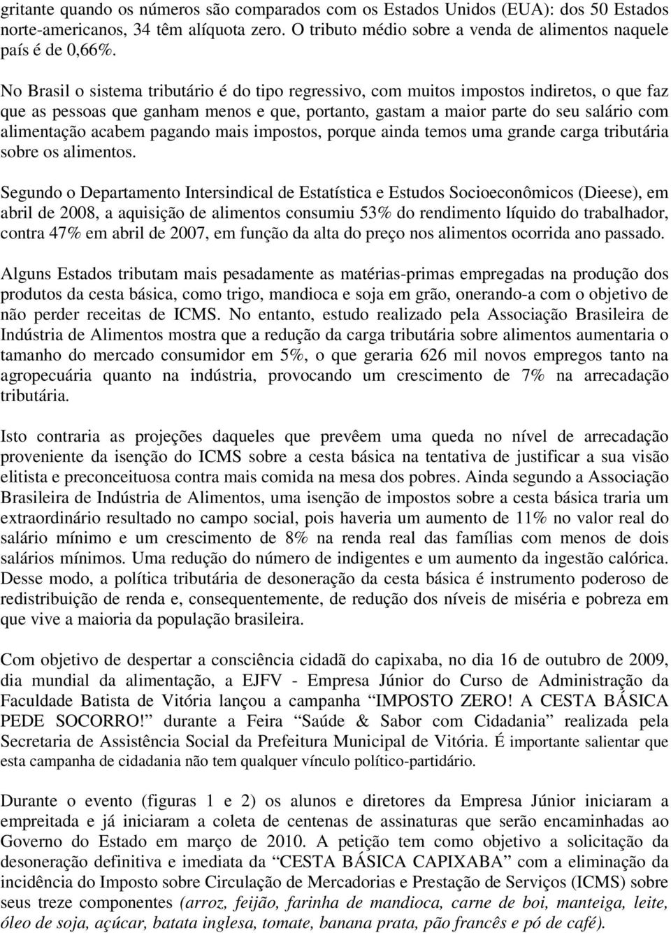 acabem pagando mais impostos, porque ainda temos uma grande carga tributária sobre os alimentos.