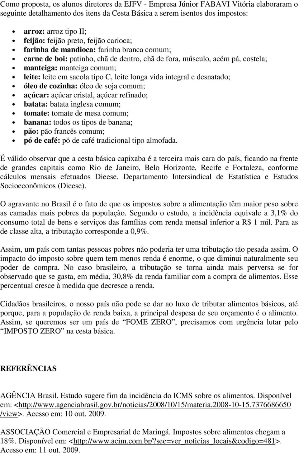 tipo C, leite longa vida integral e desnatado; óleo de cozinha: óleo de soja comum; açúcar: açúcar cristal, açúcar refinado; batata: batata inglesa comum; tomate: tomate de mesa comum; banana: todos