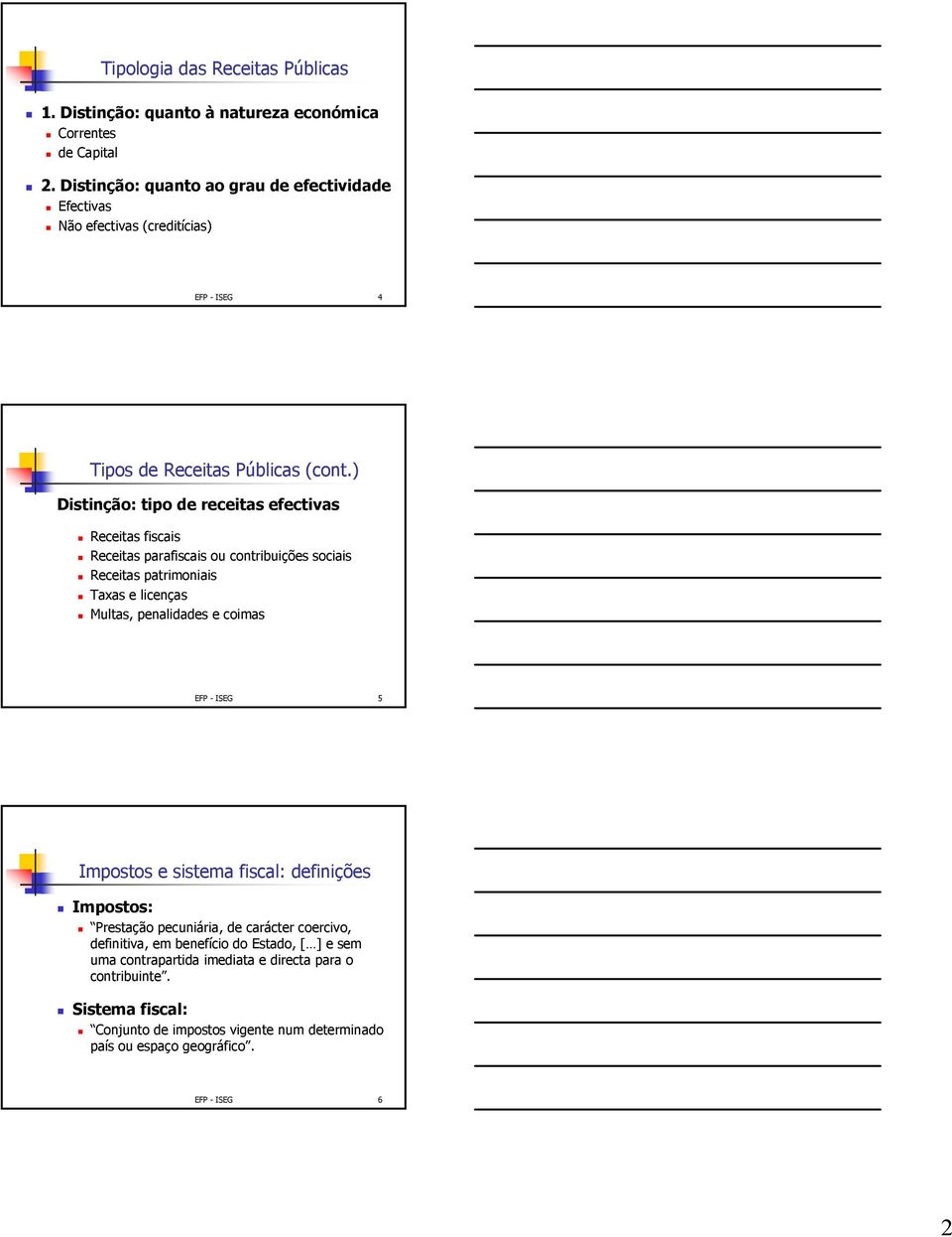 ) Distinção: tipo de receitas efectivas Receitas fiscais Receitas parafiscais ou contribuições sociais Receitas patrimoniais Taxas e licenças Multas, penalidades e coimas EFP -