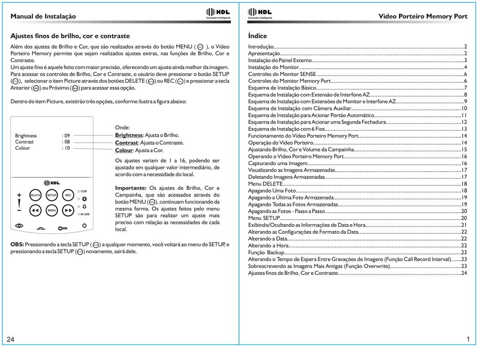 Para acessar os controles de Brilho, Cor e Contraste, o usuário deve pressionar o botão ( ), selecionar o item Picture através dos botões ( ) ou ( ) e pressionar a tecla Anterior ( ) ou Próximo ( )