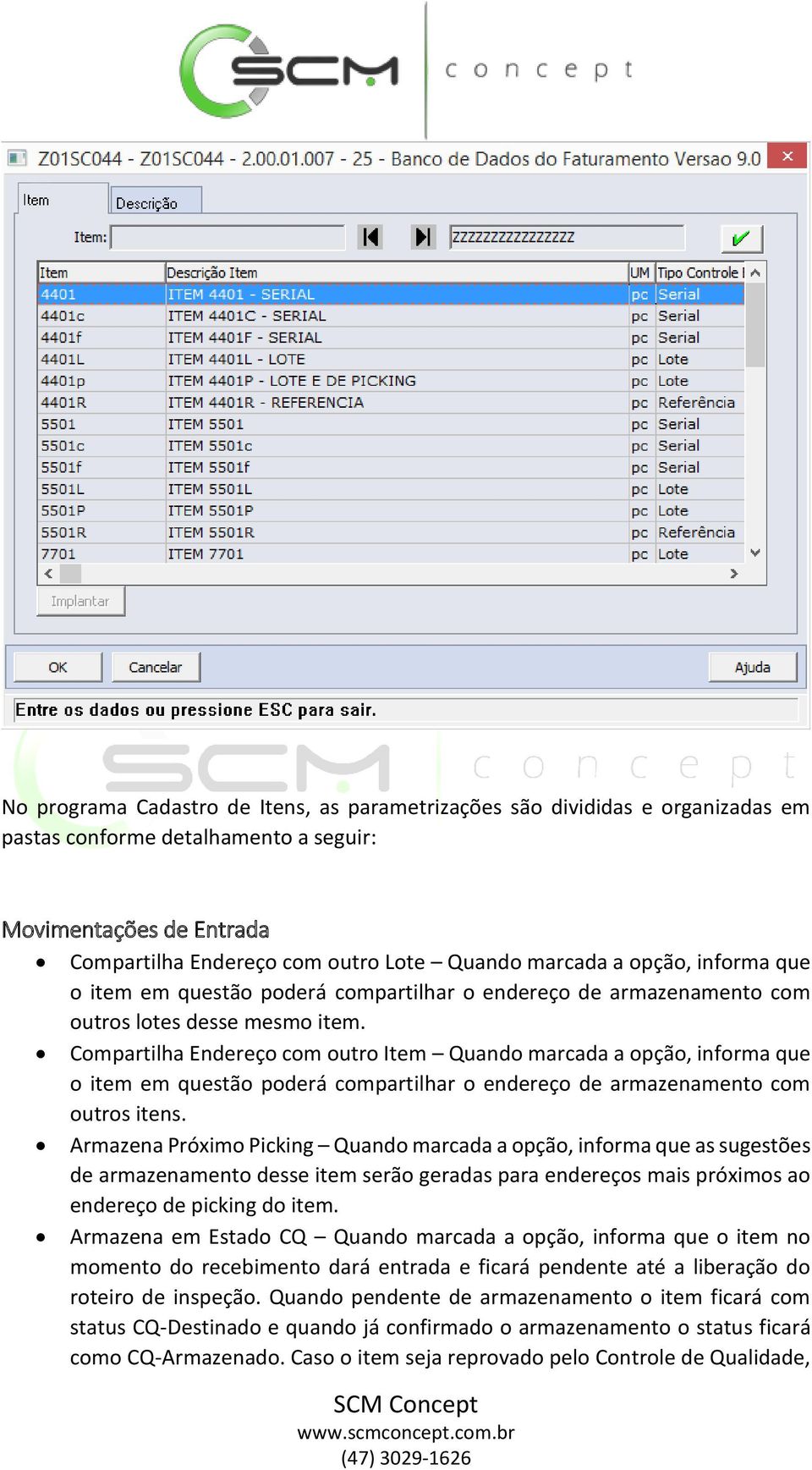 Compartilha Endereço com outro Item Quando marcada a opção, informa que o item em questão poderá compartilhar o endereço de armazenamento com outros itens.