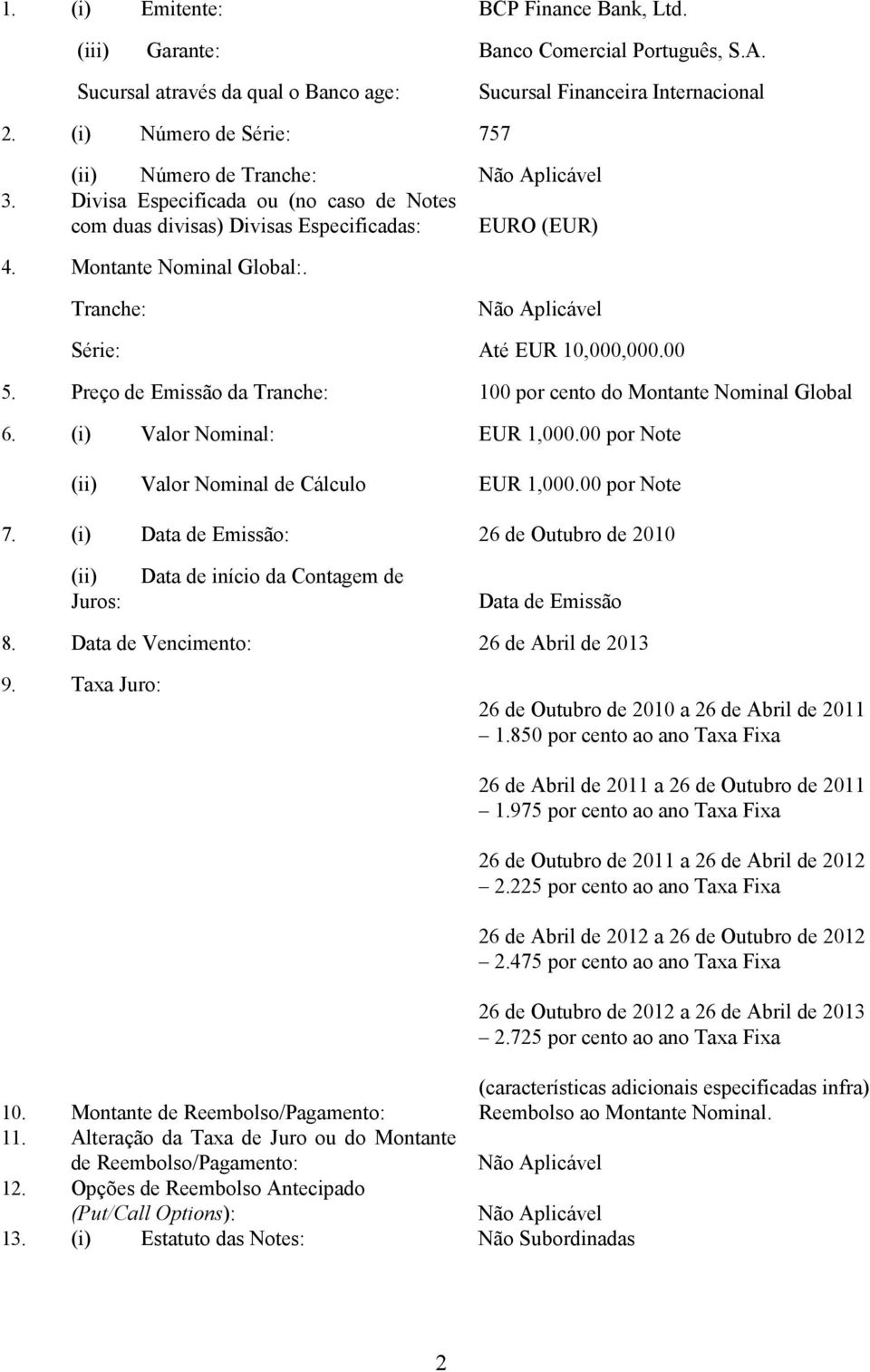 Tranche: Série: Até EUR 10,000,000.00 5. Preço de Emissão da Tranche: 100 por cento do Montante Nominal Global 6. (i) Valor Nominal: EUR 1,000.00 por Note (ii) Valor Nominal de Cálculo EUR 1,000.