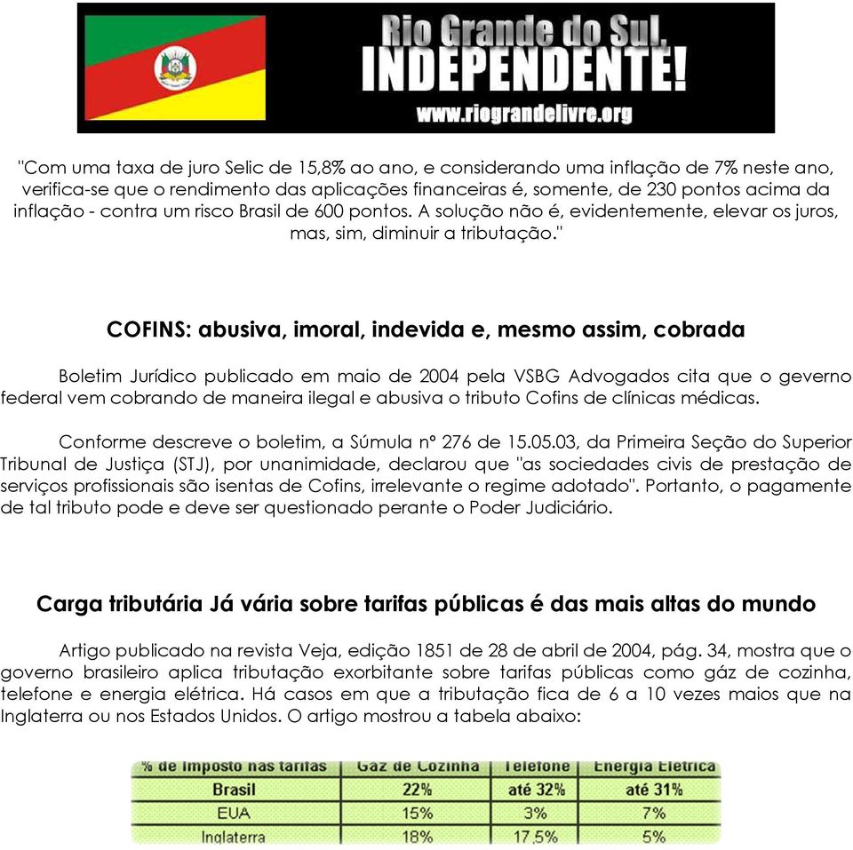 " COFINS: abusiva, imoral, indevida e, mesmo assim, cobrada Boletim Jurídico publicado em maio de 2004 pela VSBG Advogados cita que o geverno federal vem cobrando de maneira ilegal e abusiva o