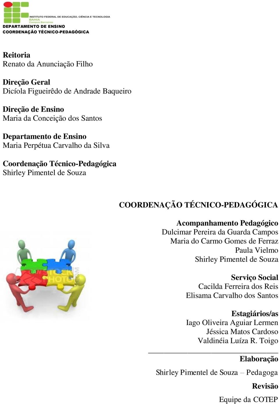 Acompanhamento Pedagógico Dulcimar Pereira da Guarda Campos Maria do Carmo Gomes de Ferraz Paula Vielmo Shirley Pimentel de Souza Serviço Social Cacilda Ferreira dos Reis