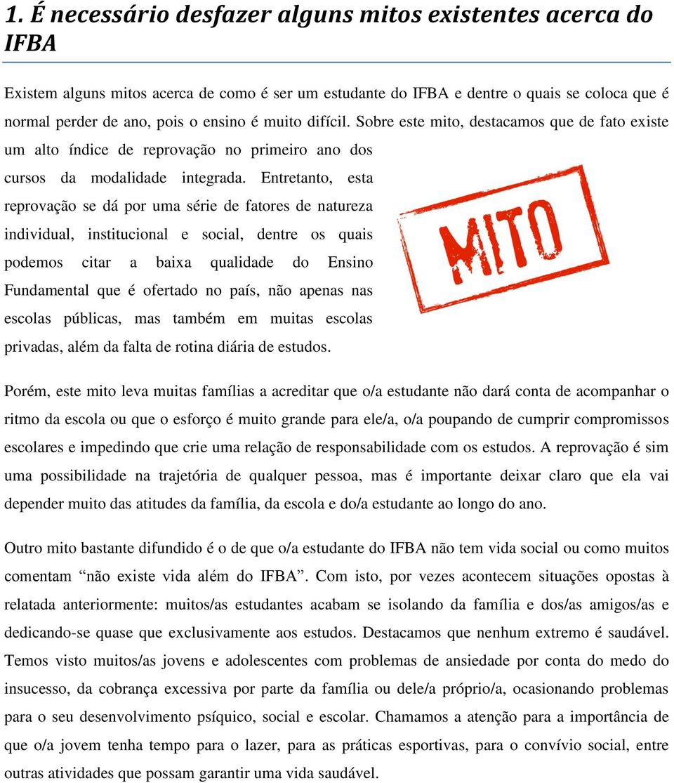 Entretanto, esta reprovação se dá por uma série de fatores de natureza individual, institucional e social, dentre os quais podemos citar a baixa qualidade do Ensino Fundamental que é ofertado no