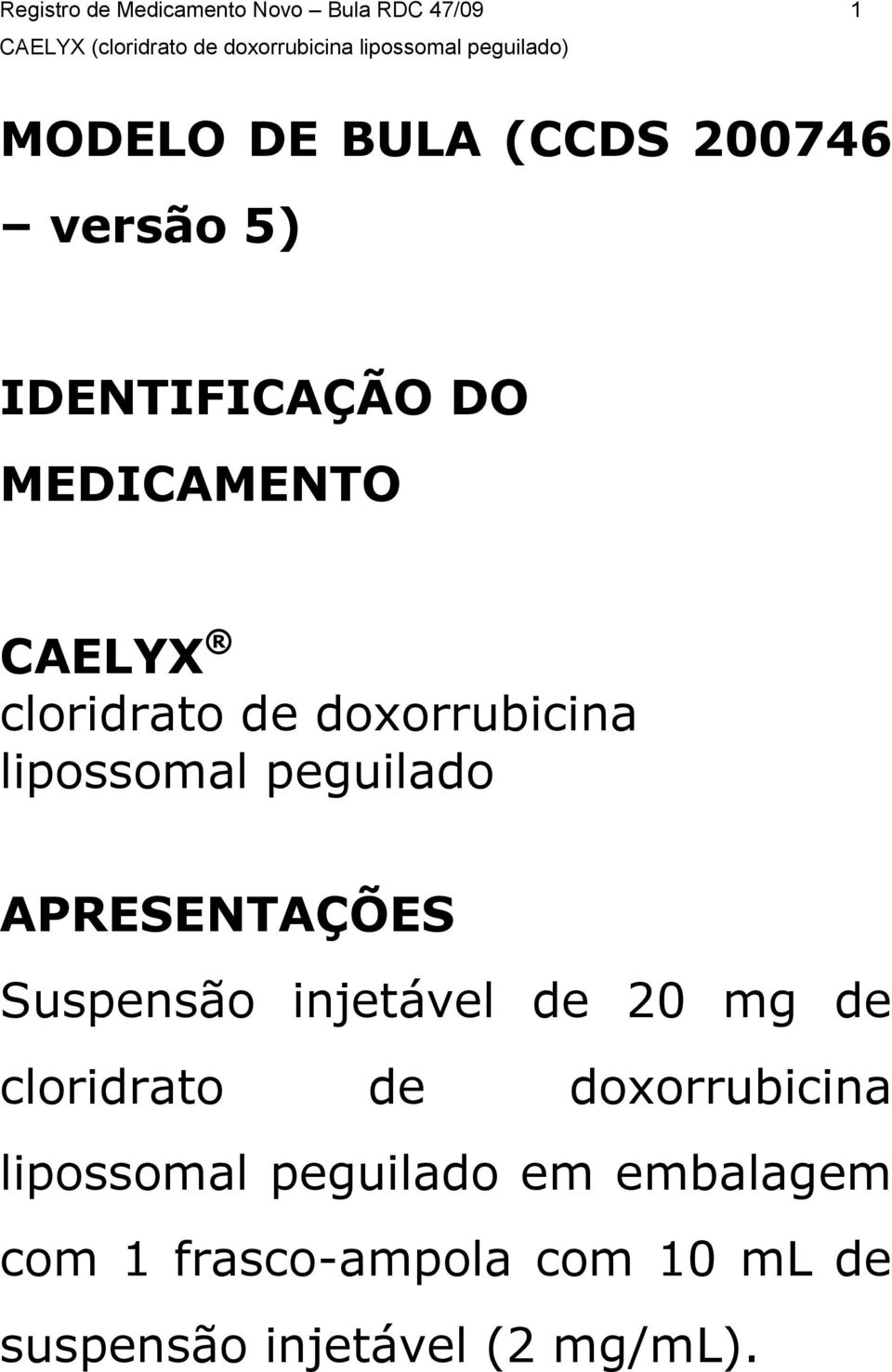APRESENTAÇÕES Suspensão injetável de 20 mg de cloridrato de doxorrubicina lipossomal