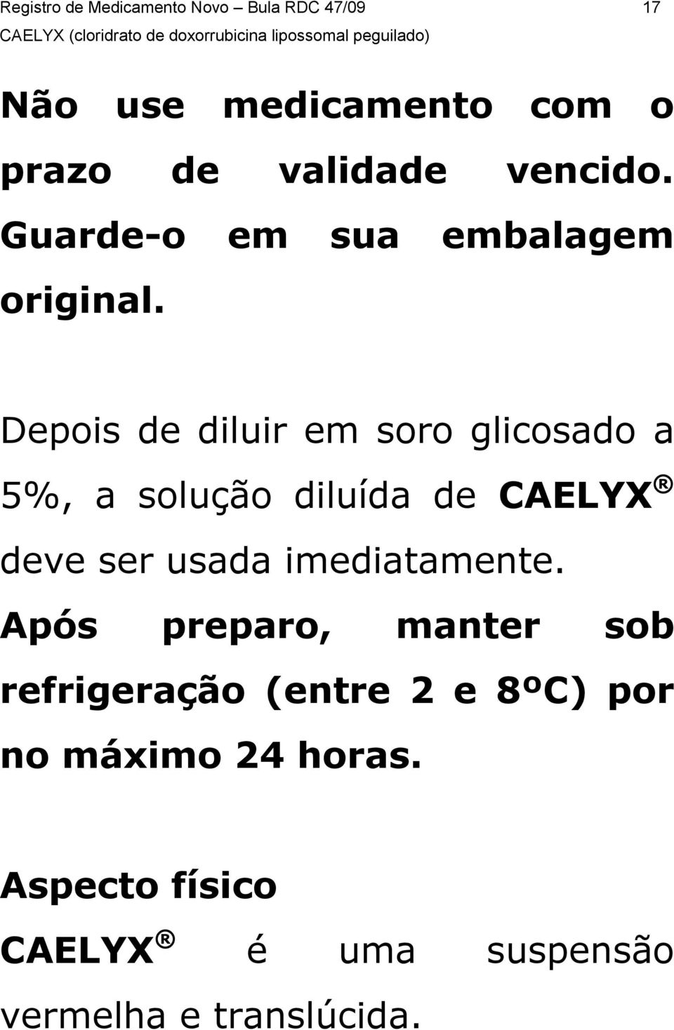 Depois de diluir em soro glicosado a 5%, a solução diluída de CAELYX deve ser usada