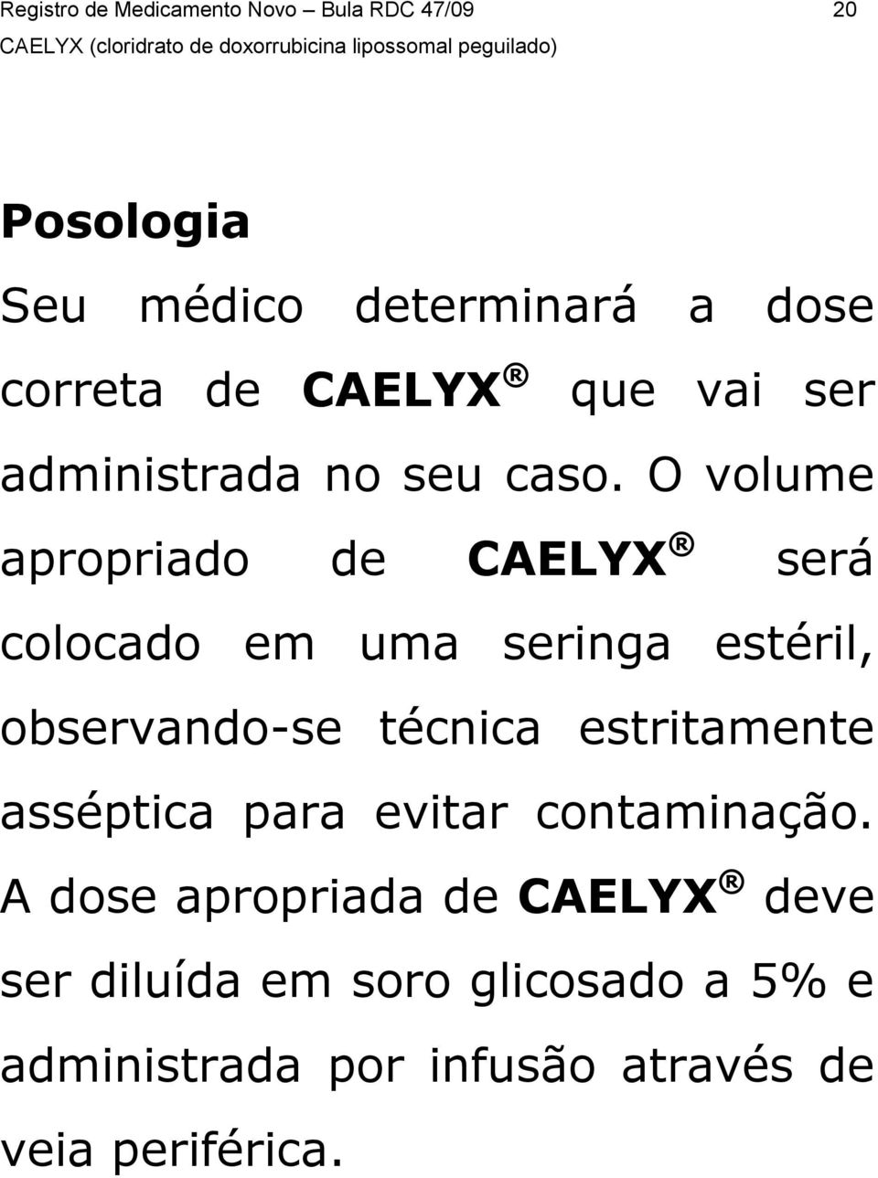 O volume apropriado de CAELYX será colocado em uma seringa estéril, observando-se técnica