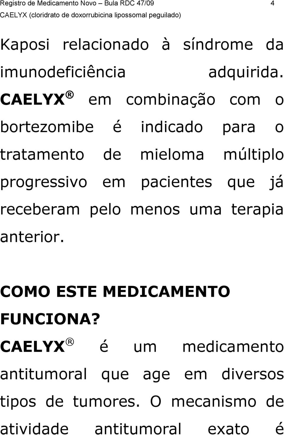 CAELYX em combinação com o bortezomibe é indicado para o tratamento de mieloma múltiplo progressivo em