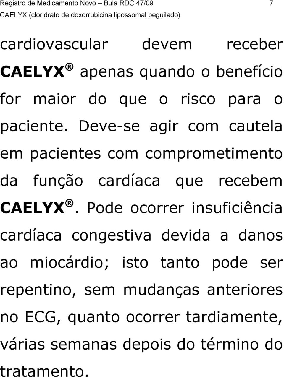 Deve-se agir com cautela em pacientes com comprometimento da função cardíaca que recebem CAELYX.