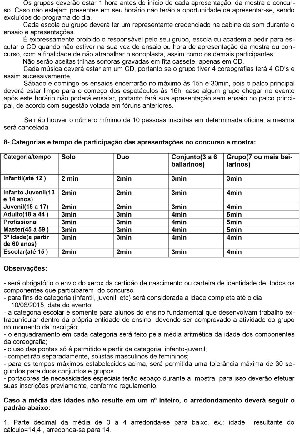 Cada escola ou grupo deverá ter um representante credenciado na cabine de som durante o ensaio e apresentações.