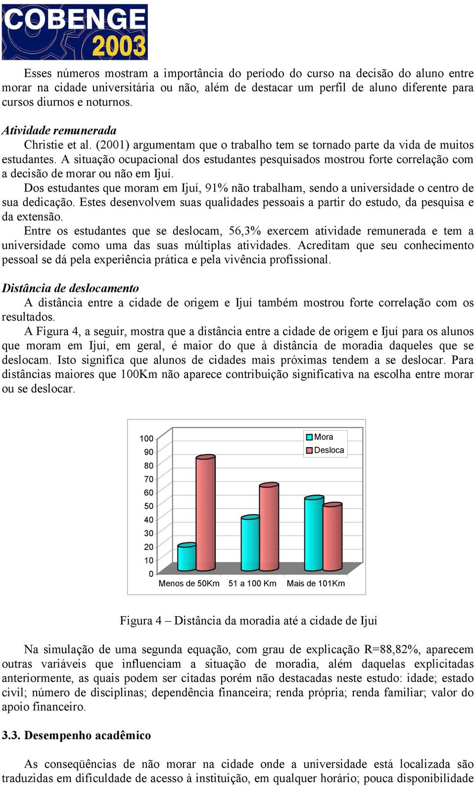 A situação ocupacional dos estudantes pesquisados mostrou forte correlação com a decisão de morar ou não em Ijuí.