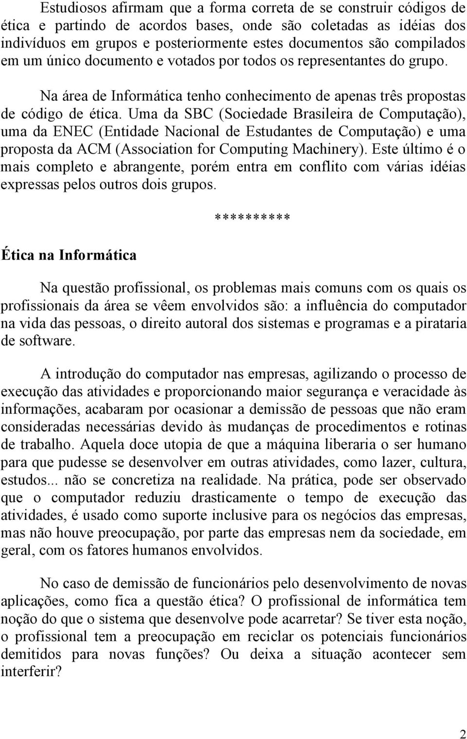 Uma da SBC (Sociedade Brasileira de Computação), uma da ENEC (Entidade Nacional de Estudantes de Computação) e uma proposta da ACM (Association for Computing Machinery).
