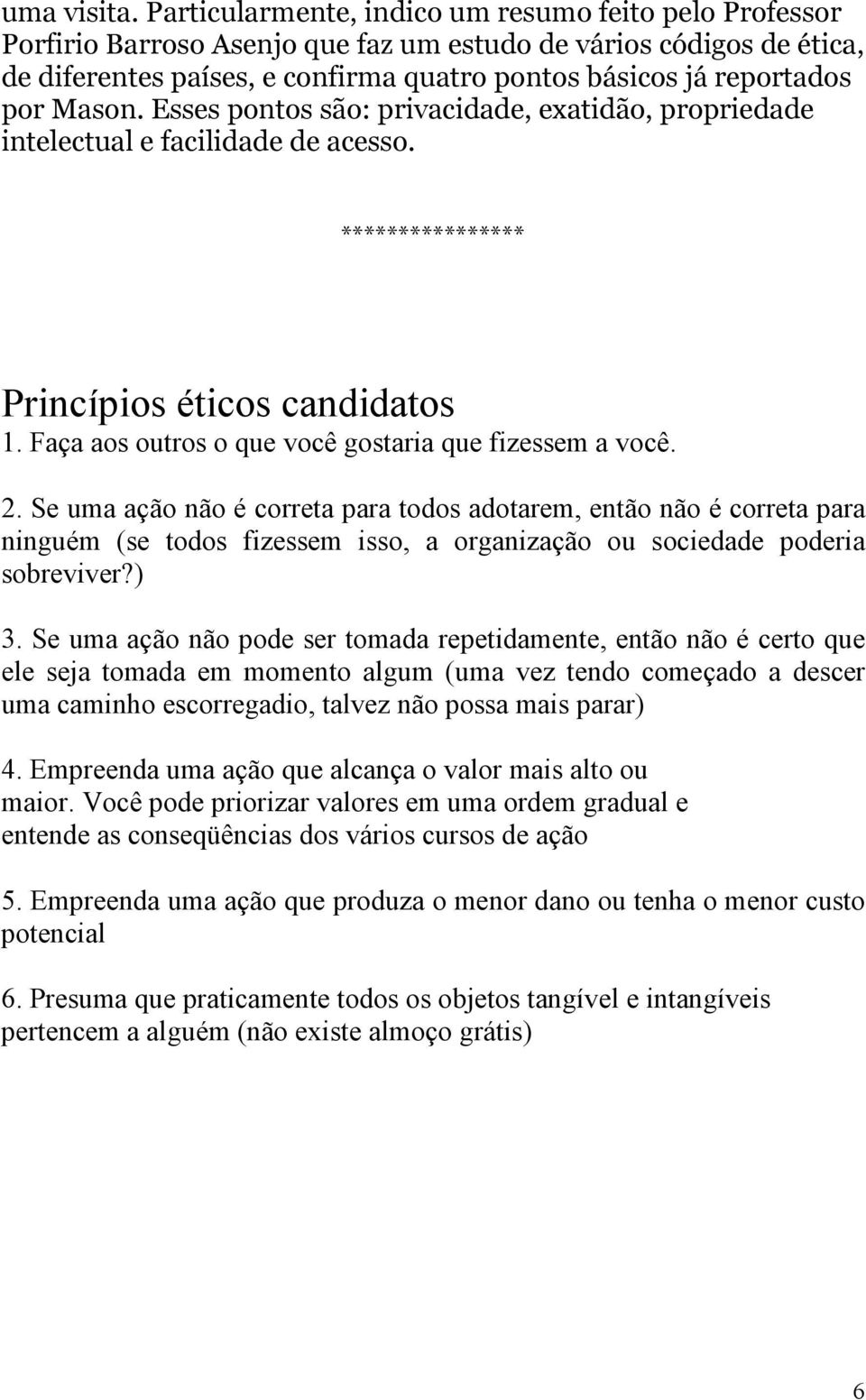 Mason. Esses pontos são: privacidade, exatidão, propriedade intelectual e facilidade de acesso. **************** Princípios éticos candidatos 1.