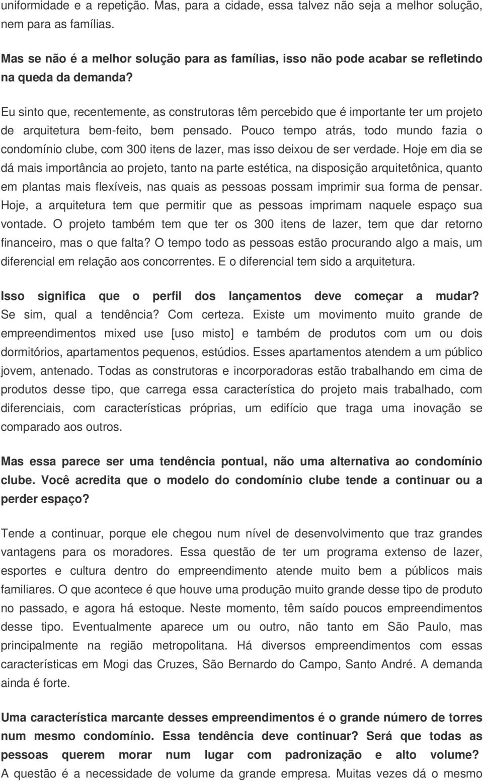 Eu sinto que, recentemente, as construtoras têm percebido que é importante ter um projeto de arquitetura bem-feito, bem pensado.