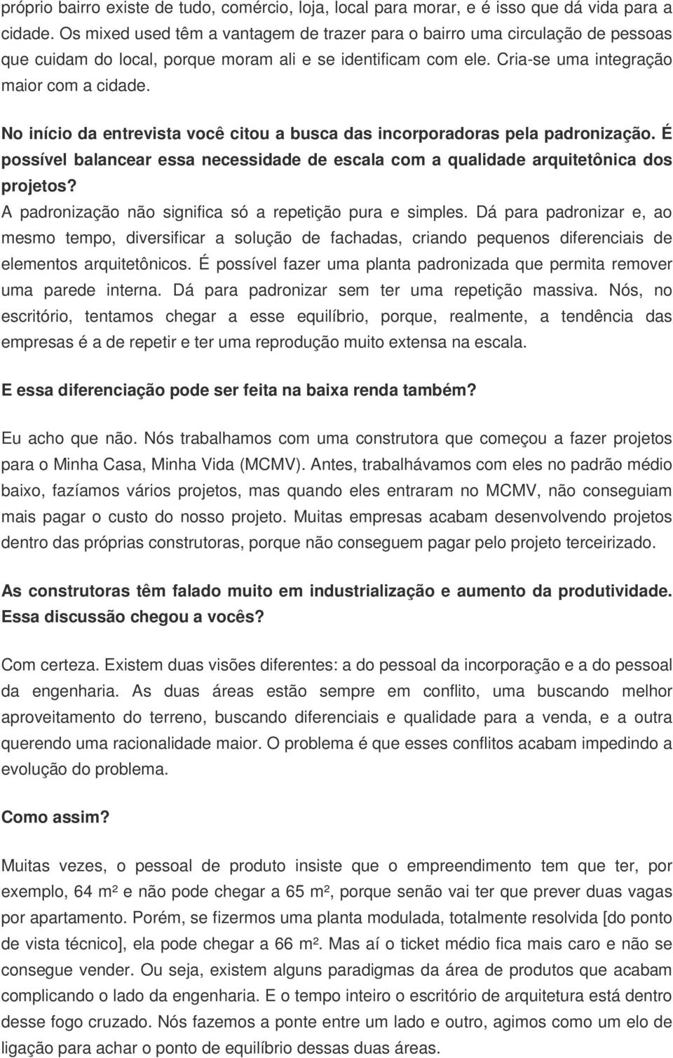 No início da entrevista você citou a busca das incorporadoras pela padronização. É possível balancear essa necessidade de escala com a qualidade arquitetônica dos projetos?