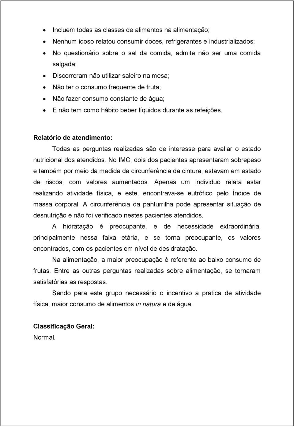 Relatório de atendimento: Todas as perguntas realizadas são de interesse para avaliar o estado nutricional dos atendidos.