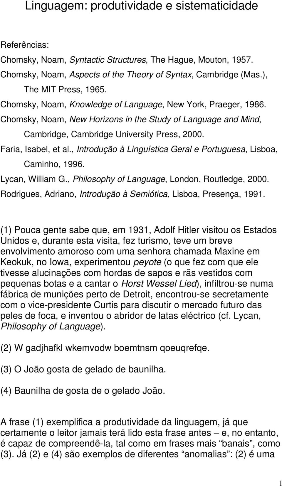 Faria, Isabel, et al., Introdução à Linguística Geral e Portuguesa, Lisboa, Caminho, 1996. Lycan, William G., Philosophy of Language, London, Routledge, 2000.