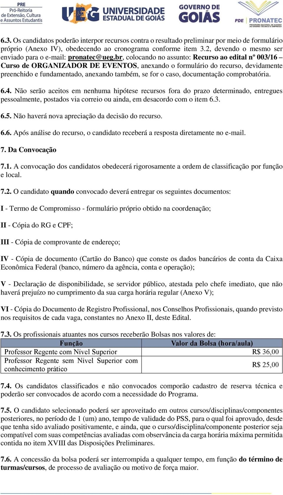 br, colocando no assunto: Recurso ao edital nº 003/16 Curso de ORGANIZADOR DE EVENTOS, anexando o formulário do recurso, devidamente preenchido e fundamentado, anexando também, se for o caso,