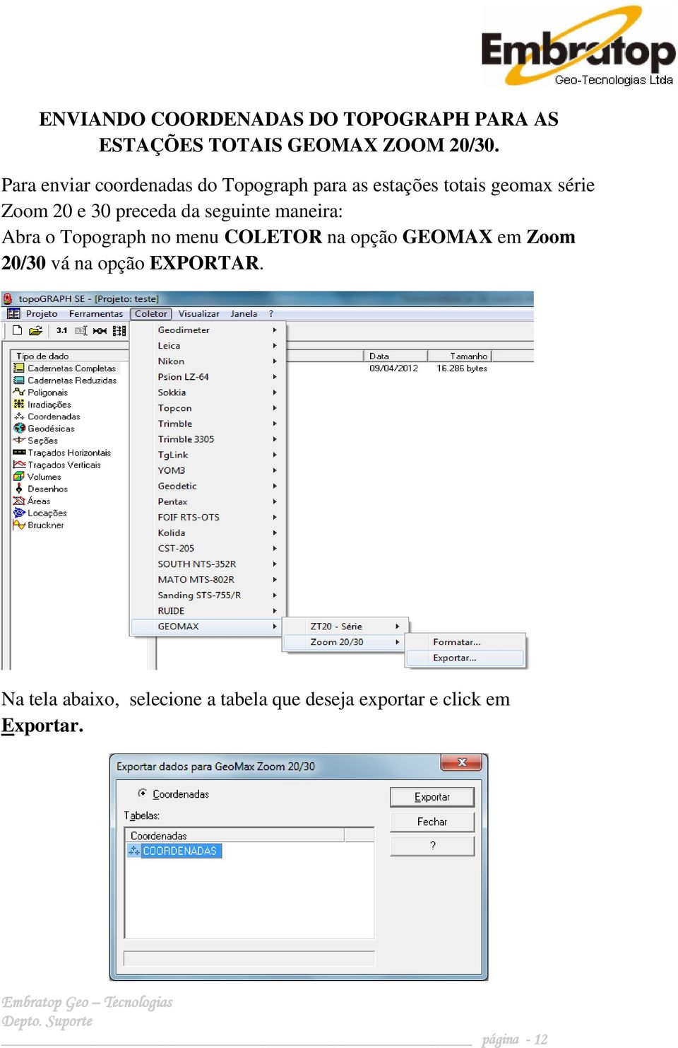 preceda da seguinte maneira: Abra o Topograph no menu COLETOR na opção GEOMAX em Zoom 20/30