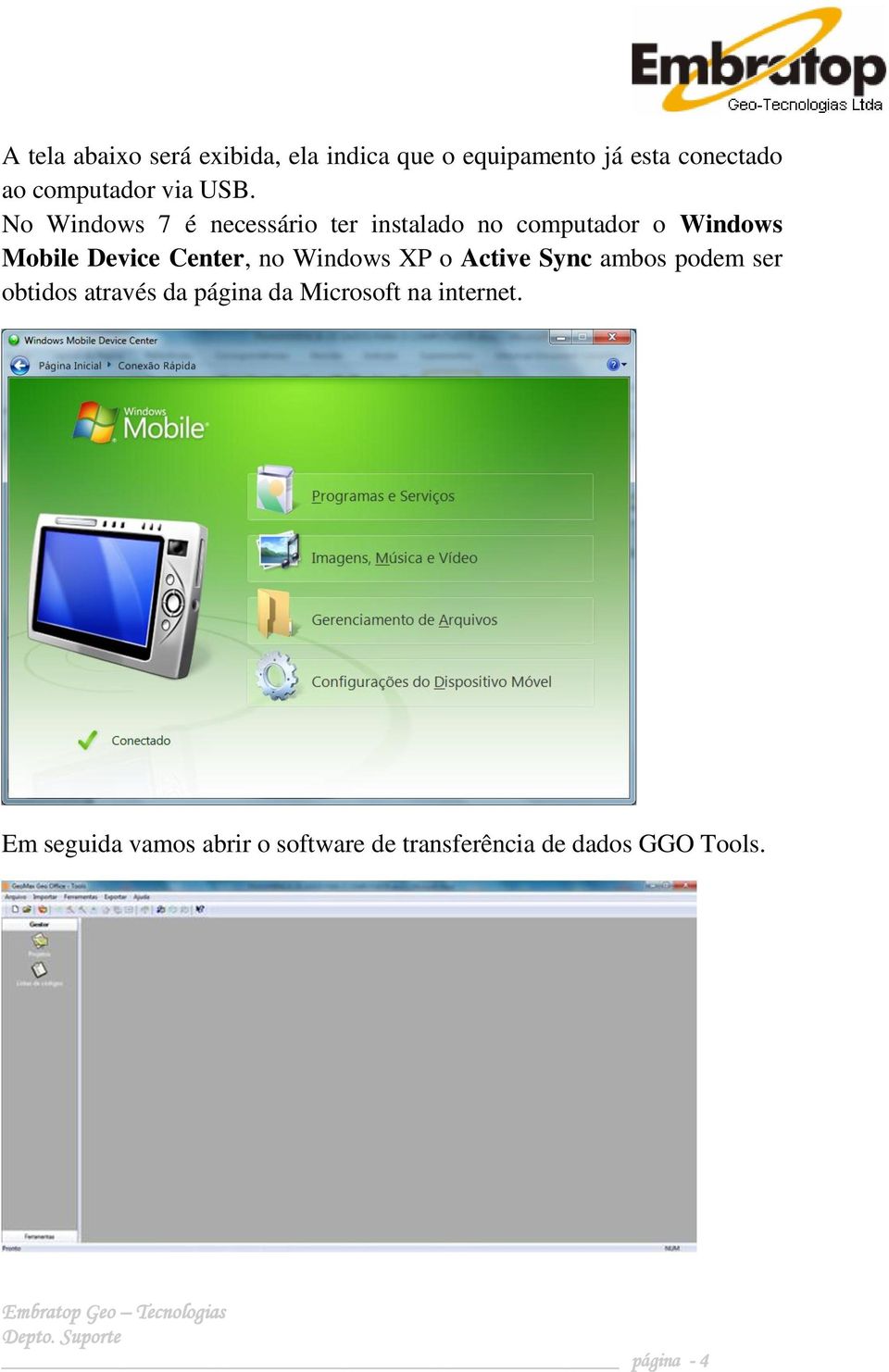 No Windows 7 é necessário ter instalado no computador o Windows Mobile Device Center, no
