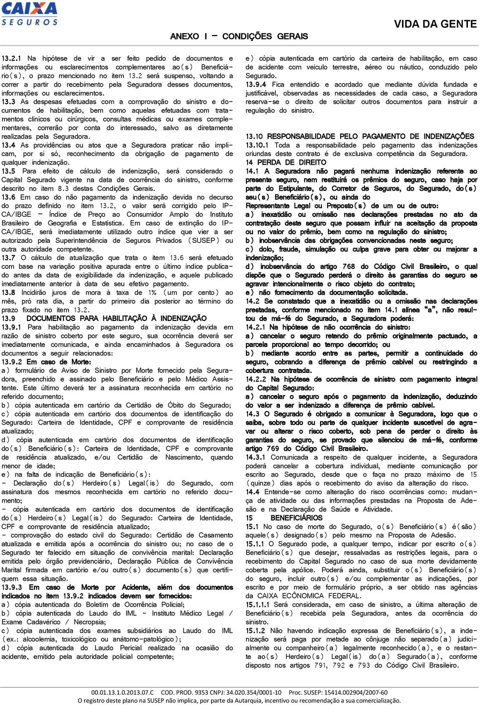 3 As despesas efetuadas com a comprovação do sinistro e documentos de habilitação, bem como aquelas efetuadas com tratamentos clínicos ou cirúrgicos, consultas médicas ou exames complementares,