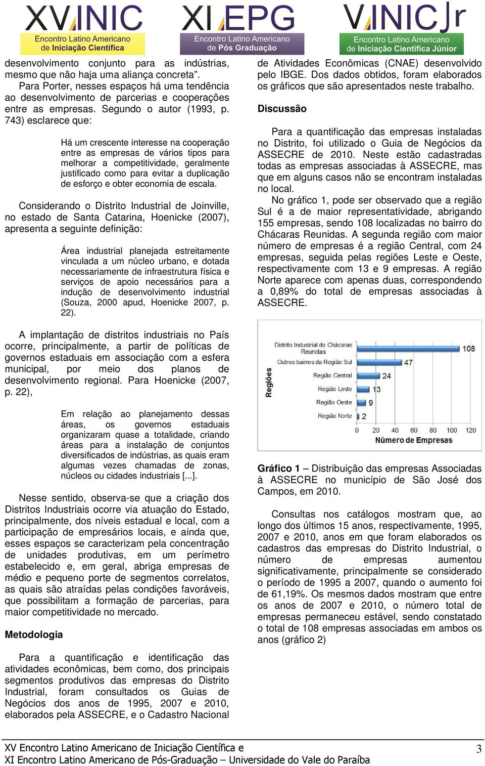 743) esclarece que: Há um crescente interesse na cooperação entre as empresas de vários tipos para melhorar a competitividade, geralmente justificado como para evitar a duplicação de esforço e obter