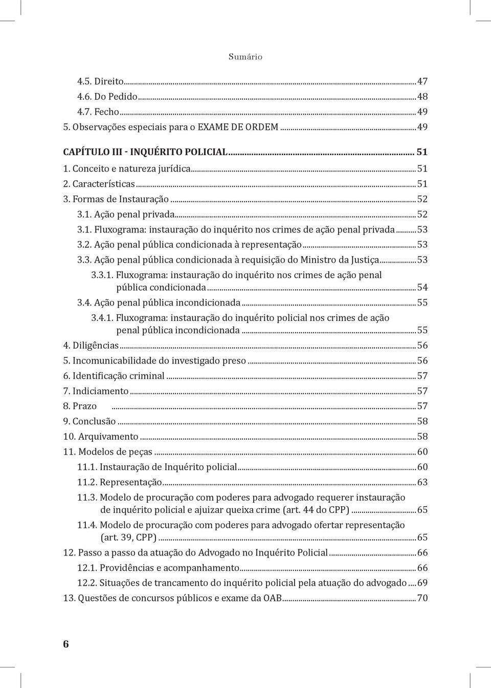 ..53 3.3. Ação penal pública condicionada à requisição do Ministro da Justiça...53 3.3.1. Fluxograma: instauração do inquérito nos crimes de ação penal pública condicionada...54 