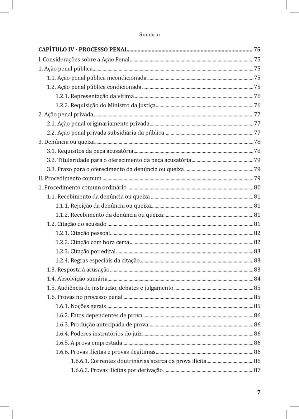 ..78 3.1. Requisitos da peça acusatória...78 3.2. Titularidade para o oferecimento da peça acusatória...79 3.3. Prazo para o oferecimento da denúncia ou queixa...79 II. Procedimento comum...79 1.