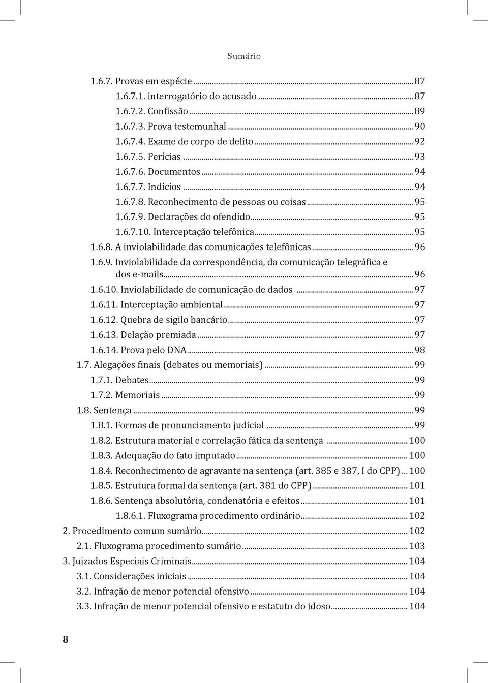 ..96 1.6.9. Inviolabilidade da correspondência, da comunicação telegráfica e dos e-mails...96 1.6.10. Inviolabilidade de comunicação de dados...97 1.6.11. Interceptação ambiental...97 1.6.12.