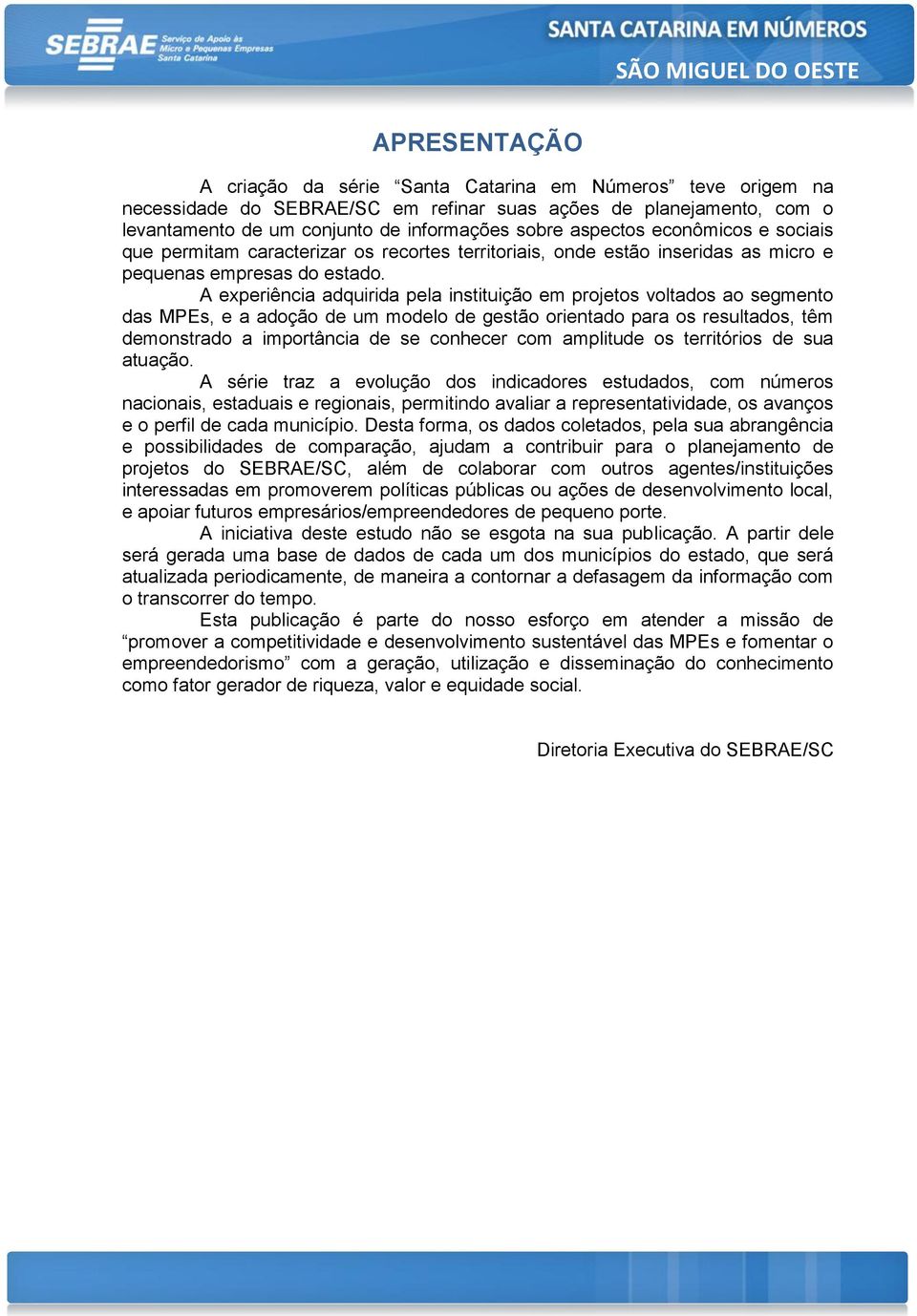 A experiência adquirida pela instituição em projetos voltados ao segmento das MPEs, e a adoção de um modelo de gestão orientado para os resultados, têm demonstrado a importância de se conhecer com