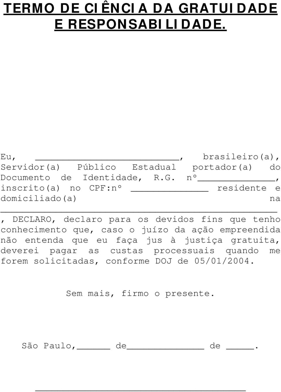 nº, inscrito(a) no CPF:nº residente e domiciliado(a) na, DECLARO, declaro para os devidos fins que tenho conhecimento