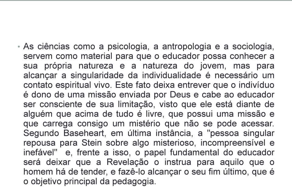 Este fato deixa entrever que o indivíduo é dono de uma missão enviada por Deus e cabe ao educador ser consciente de sua limitação, visto que ele está diante de alguém que acima de tudo é livre, que