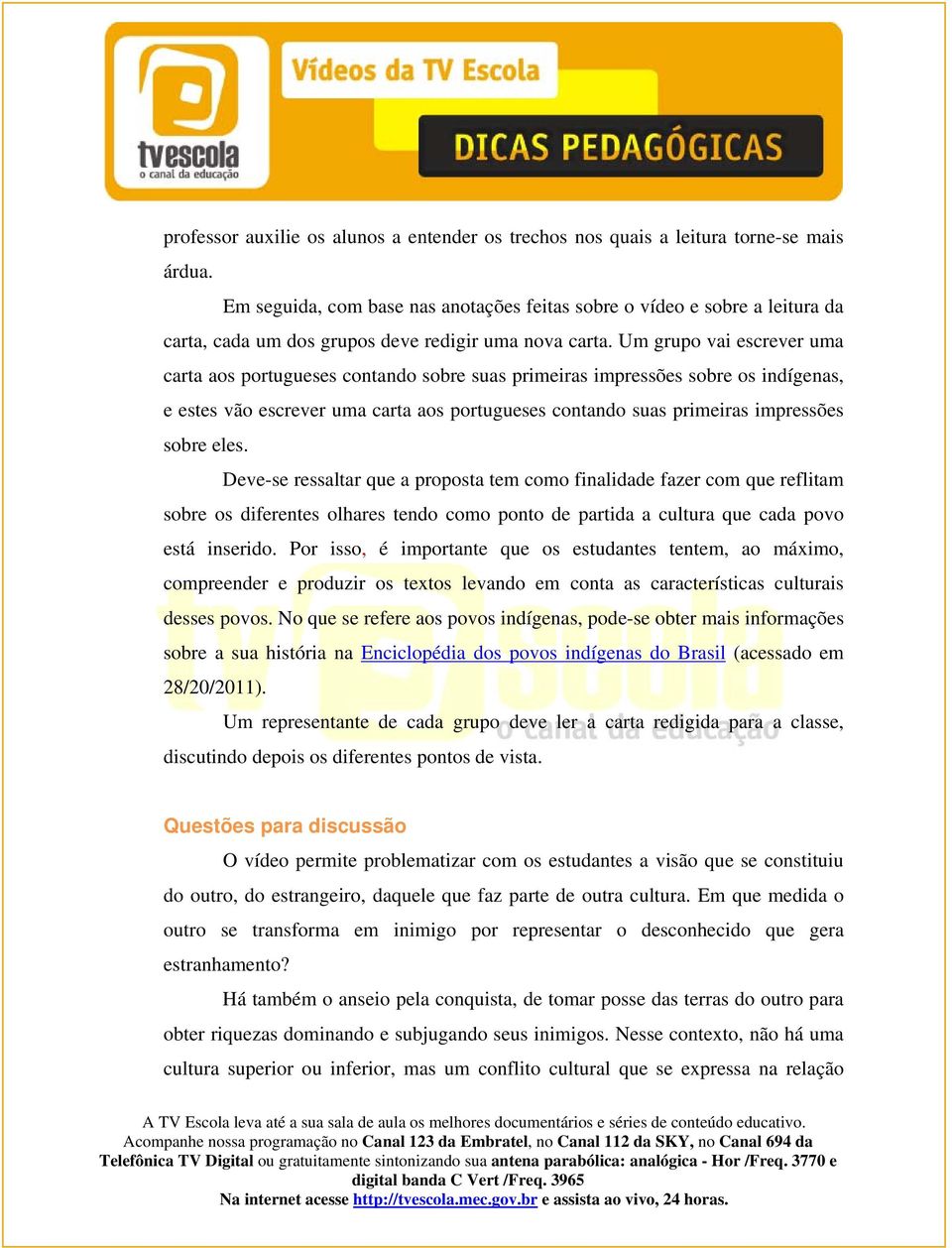 Um grupo vai escrever uma carta aos portugueses contando sobre suas primeiras impressões sobre os indígenas, e estes vão escrever uma carta aos portugueses contando suas primeiras impressões sobre