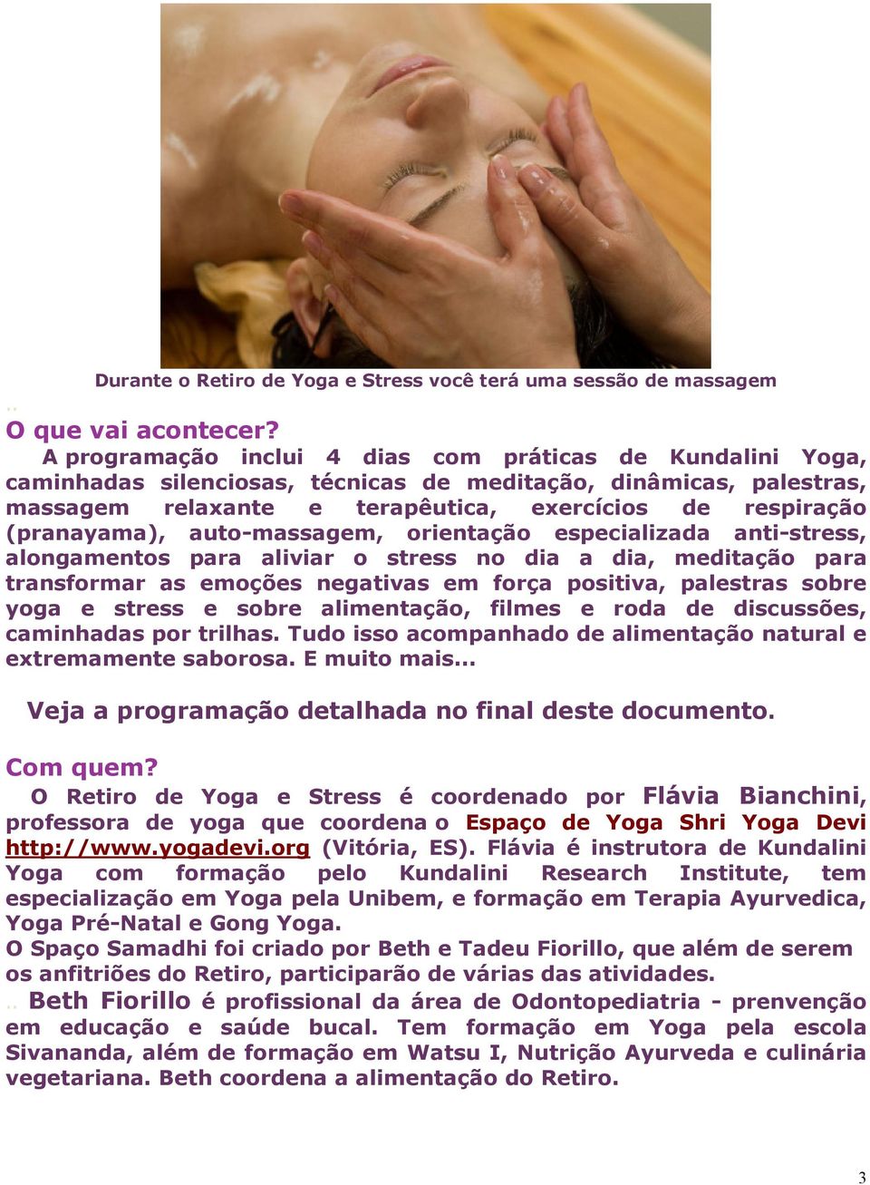 (pranayama), auto-massagem, orientação especializada anti-stress, alongamentos para aliviar o stress no dia a dia, meditação para transformar as emoções negativas em força positiva, palestras sobre