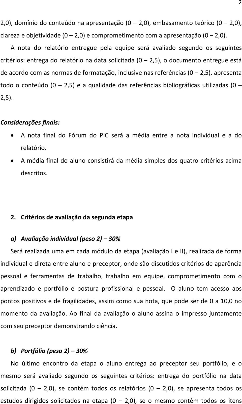 formatação, inclusive nas referências (0 2,5), apresenta todo o conteúdo (0 2,5) e a qualidade das referências bibliográficas utilizadas (0 2,5).