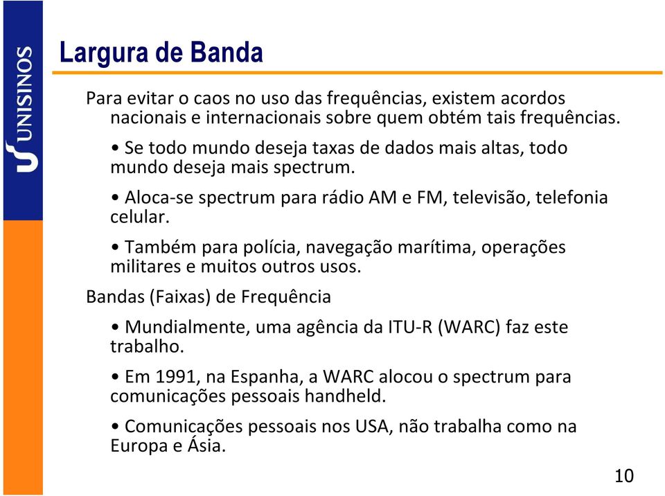 Também para polícia, navegação marítima, operações militares e muitos outros usos.