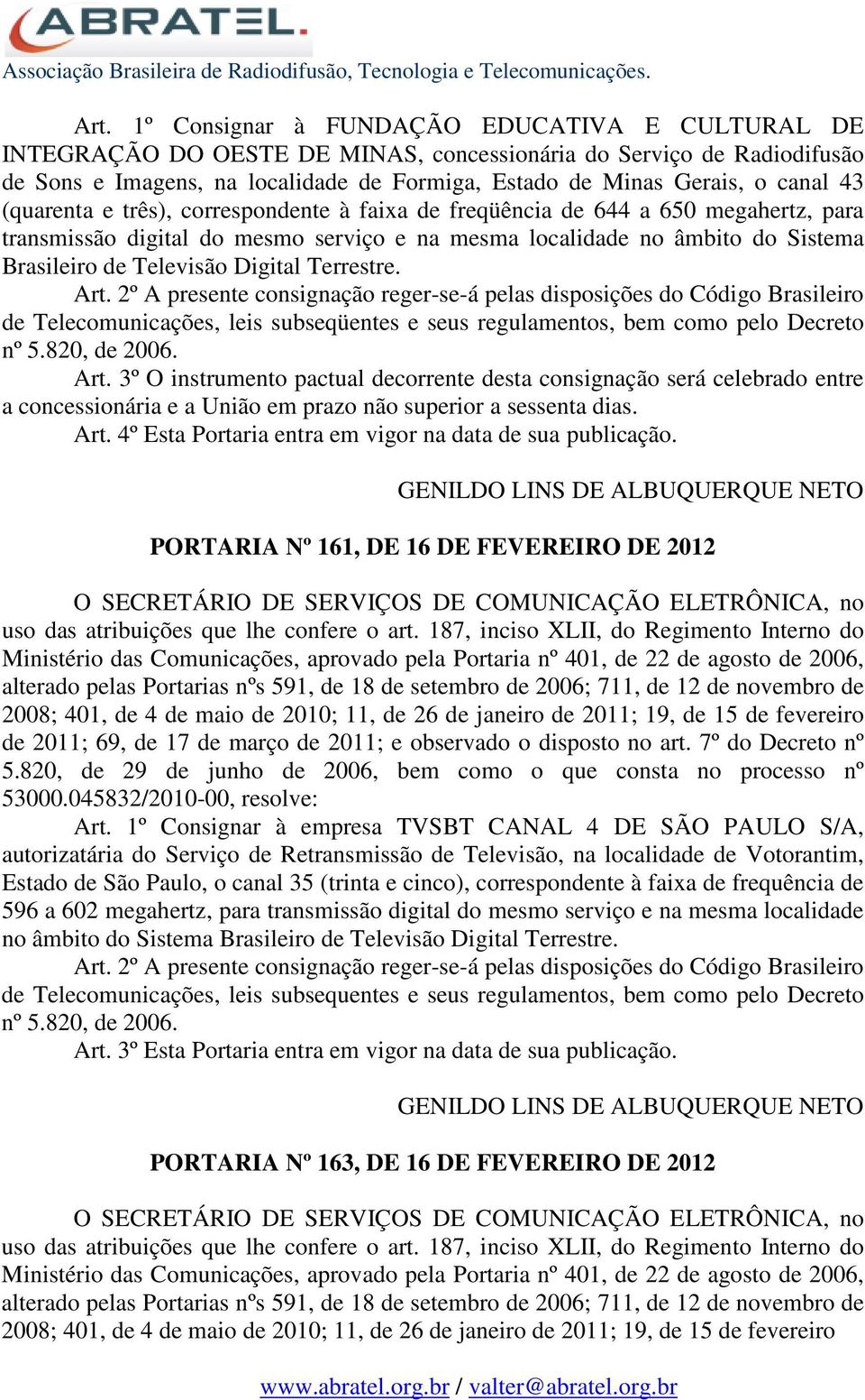 2º A presente consignação reger-se-á pelas disposições do Código Brasileiro de Telecomunicações, leis subseqüentes e seus regulamentos, bem como pelo Decreto nº 5.820, de 2006. Art.