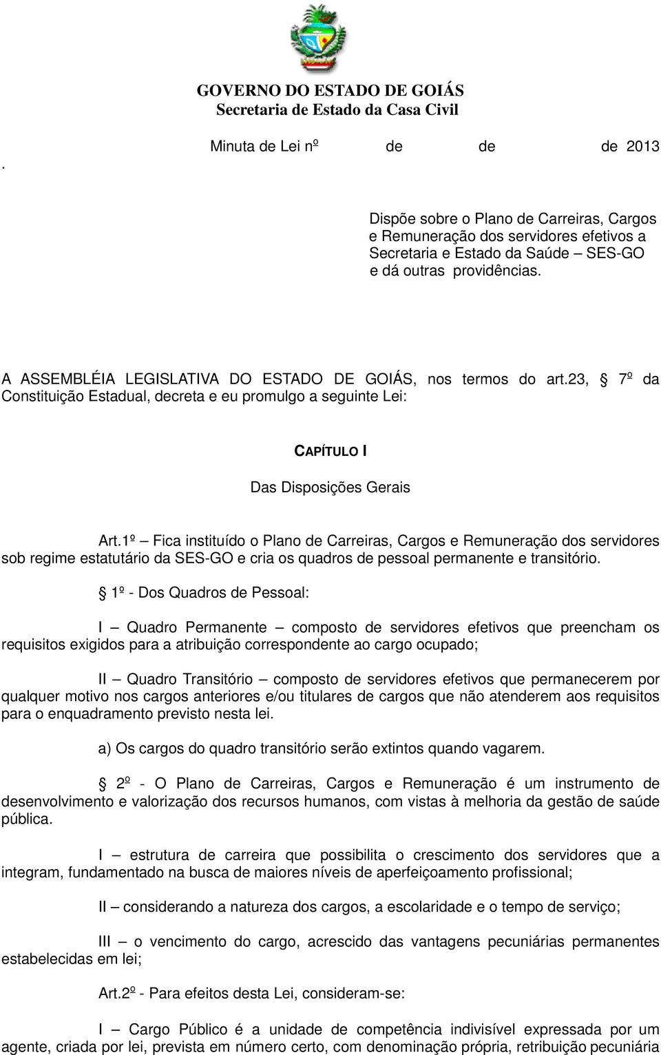 1º Fica instituído o Plano de Carreiras, Cargos e Remuneração dos servidores sob regime estatutário da SES-GO e cria os quadros de pessoal permanente e transitório.