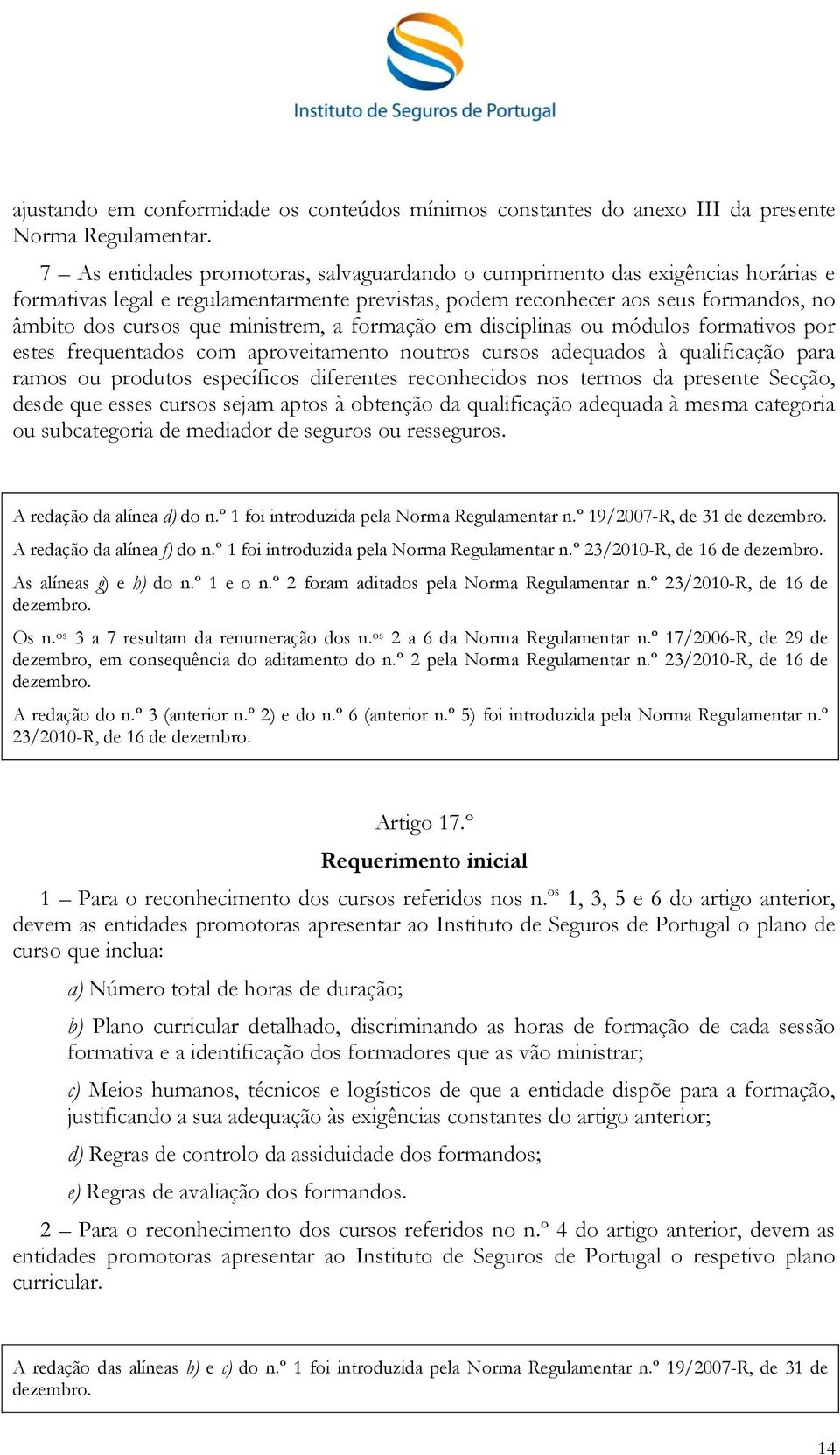 ministrem, a formação em disciplinas ou módulos formativos por estes frequentados com aproveitamento noutros cursos adequados à qualificação para ramos ou produtos específicos diferentes reconhecidos