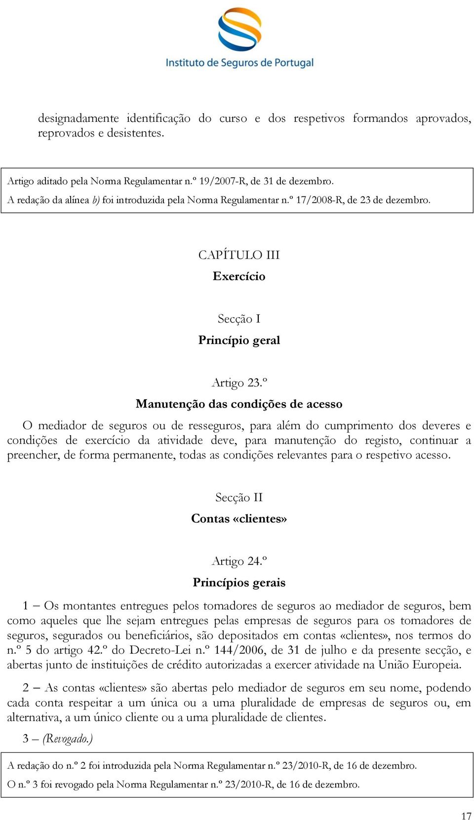 º Manutenção das condições de acesso O mediador de seguros ou de resseguros, para além do cumprimento dos deveres e condições de exercício da atividade deve, para manutenção do registo, continuar a