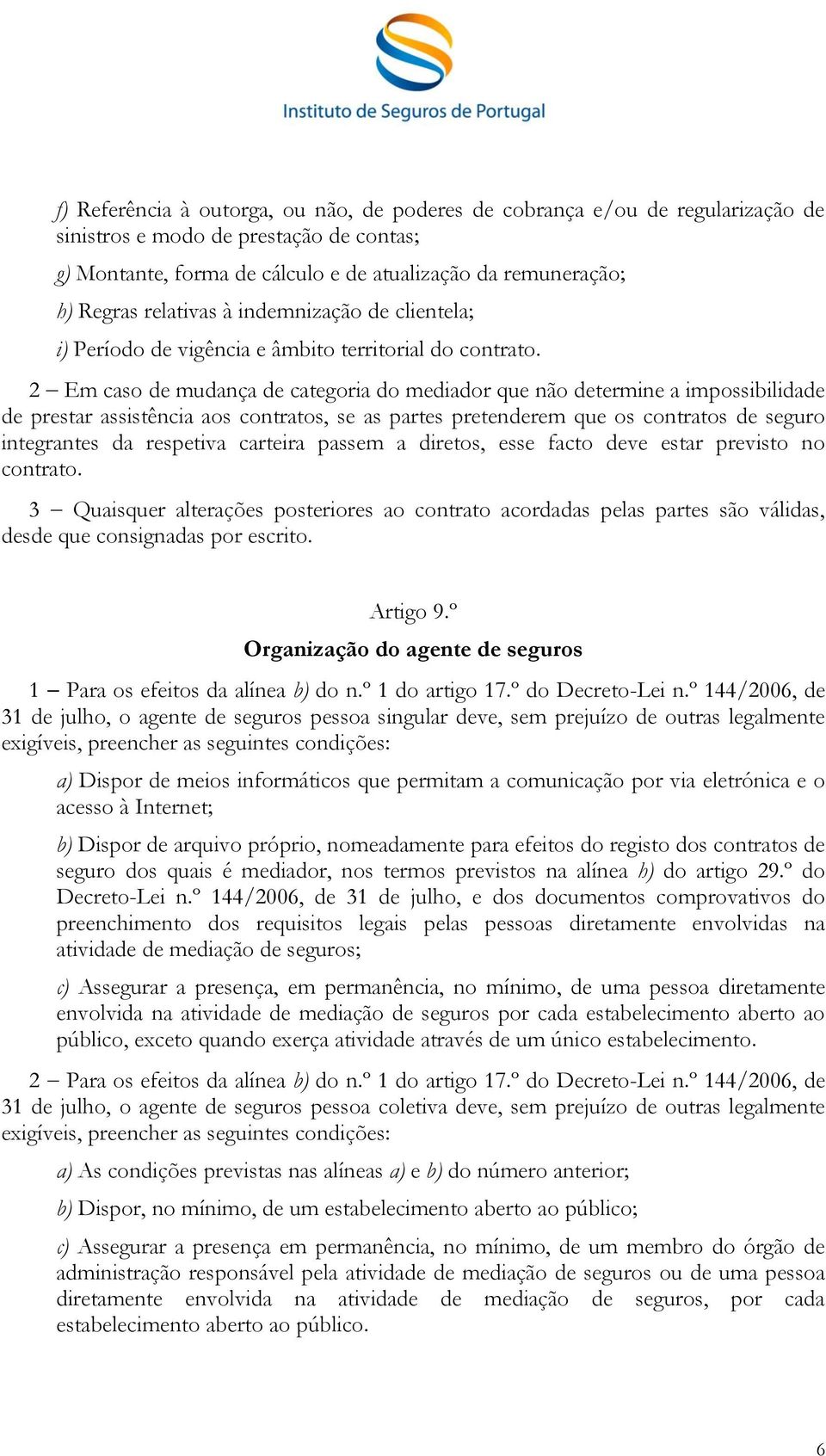 2 Em caso de mudança de categoria do mediador que não determine a impossibilidade de prestar assistência aos contratos, se as partes pretenderem que os contratos de seguro integrantes da respetiva