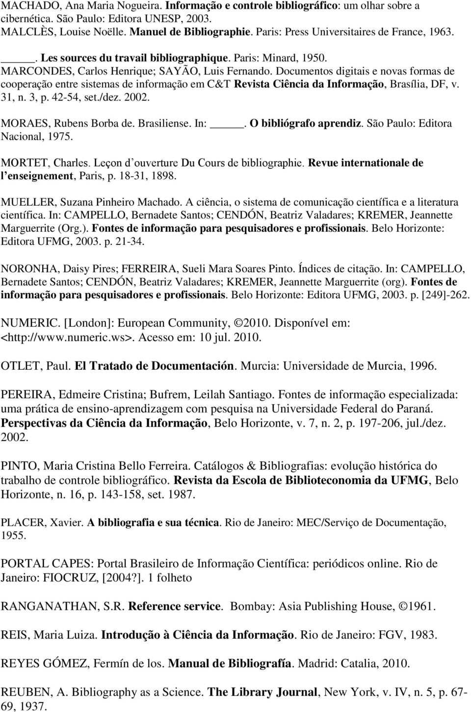 Documentos digitais e novas formas de cooperação entre sistemas de informação em C&T Revista Ciência da Informação, Brasília, DF, v. 31, n. 3, p. 42-54, set./dez. 2002. MORAES, Rubens Borba de.